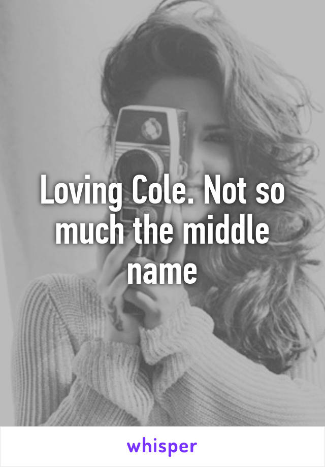 Loving Cole. Not so much the middle name