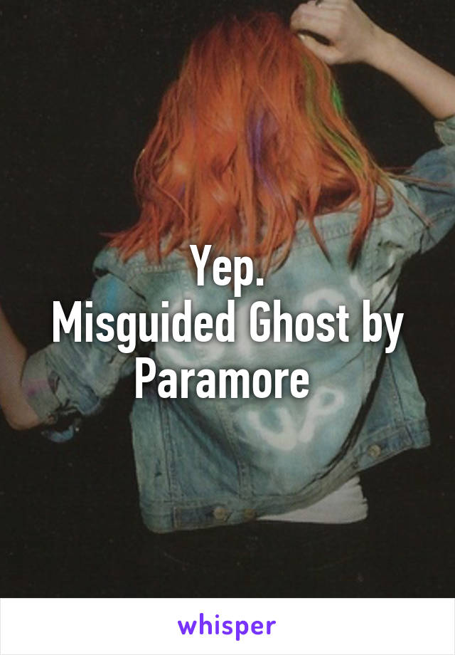 Yep.
Misguided Ghost by Paramore 