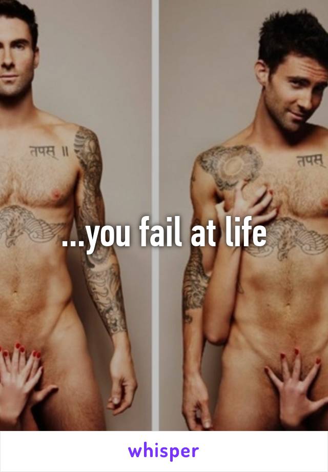 ...you fail at life