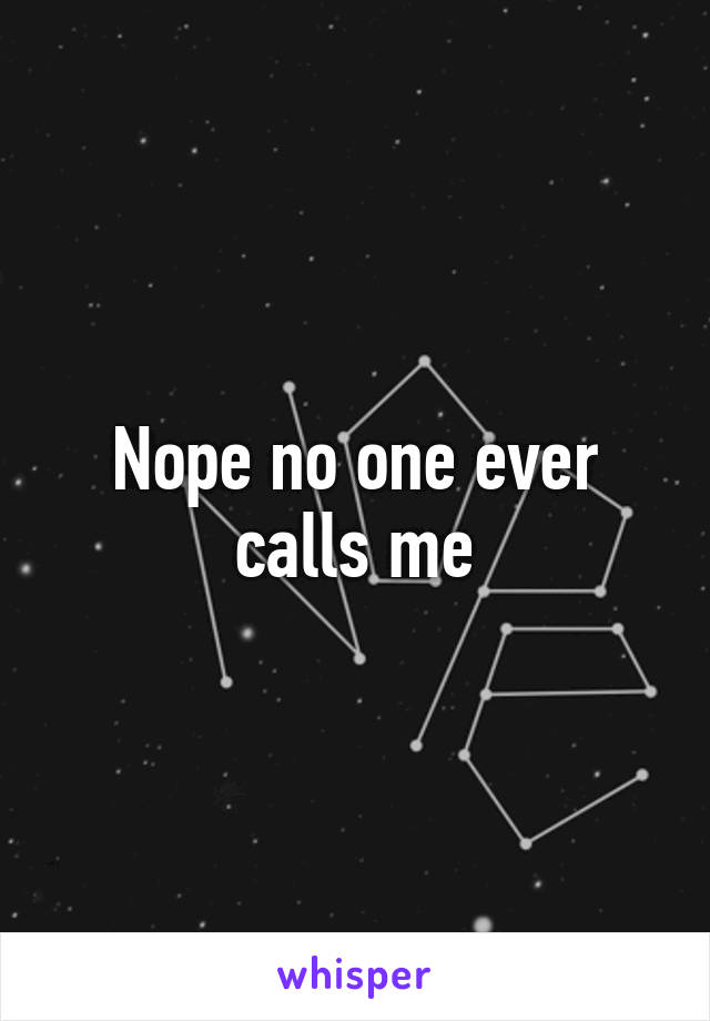 Nope no one ever calls me