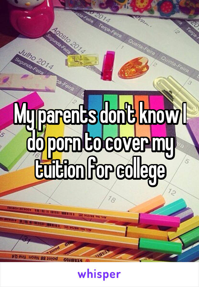 My parents don't know I do porn to cover my tuition for college