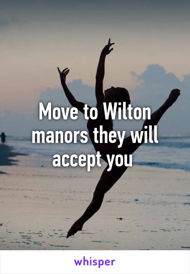 Move to Wilton manors they will accept you 