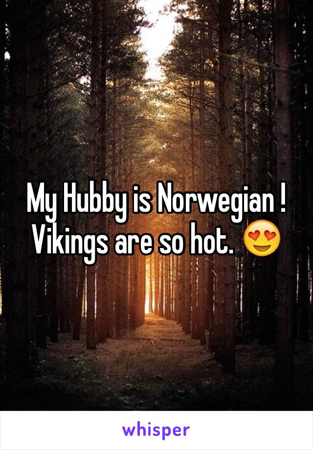 My Hubby is Norwegian ! Vikings are so hot. 😍