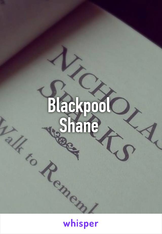 Blackpool 
Shane 