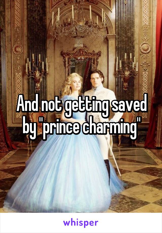 And not getting saved by "prince charming"