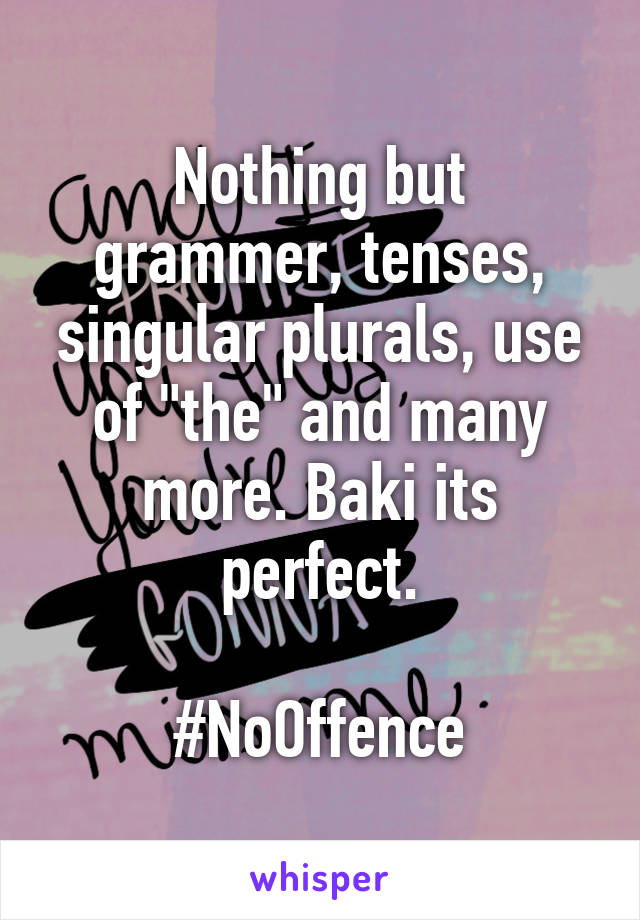 Nothing but grammer, tenses, singular plurals, use of "the" and many more. Baki its perfect.

#NoOffence