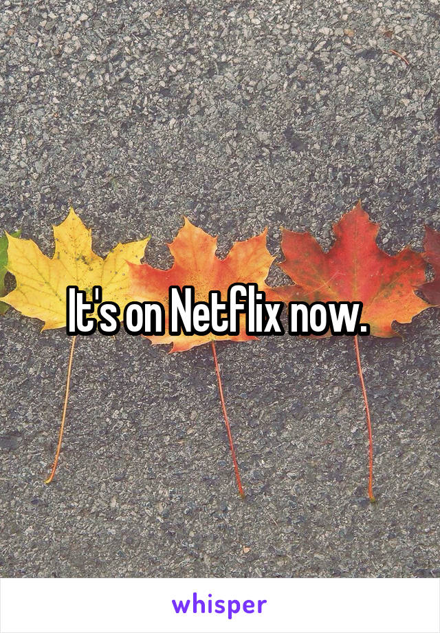 It's on Netflix now. 
