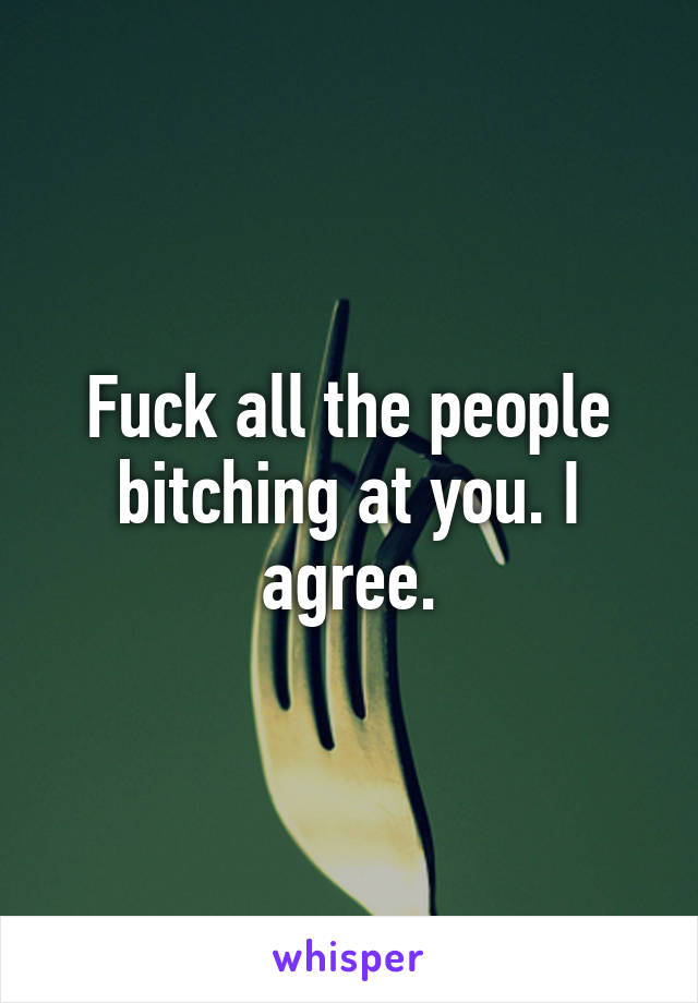 Fuck all the people bitching at you. I agree.