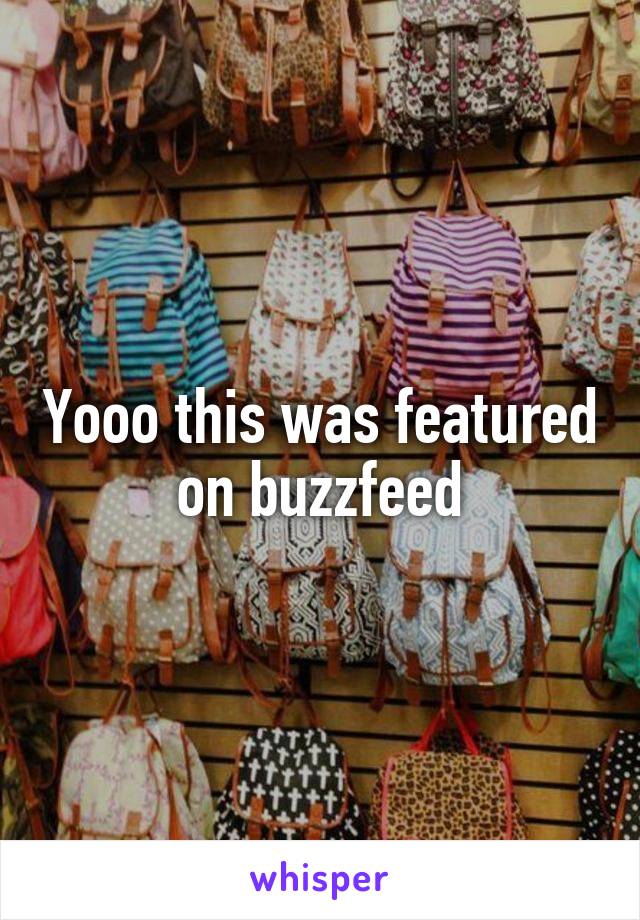 Yooo this was featured on buzzfeed