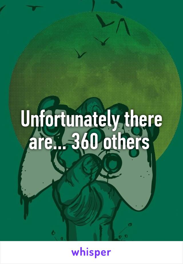 Unfortunately there are... 360 others 