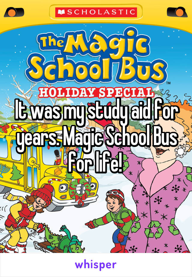 It was my study aid for years. Magic School Bus for life! 