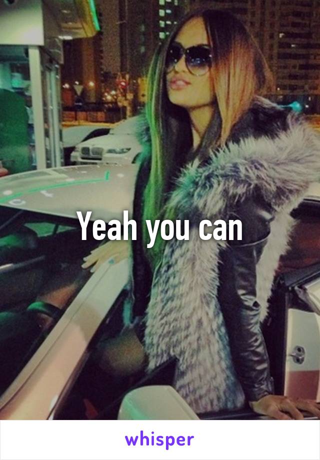 Yeah you can