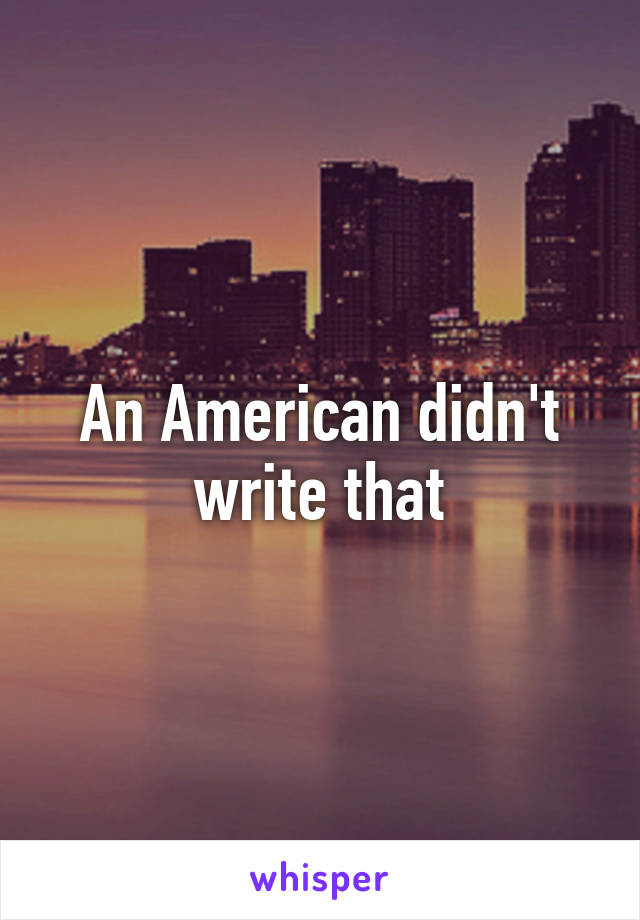 An American didn't write that