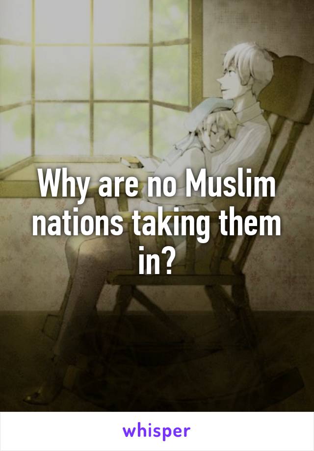 Why are no Muslim nations taking them in?