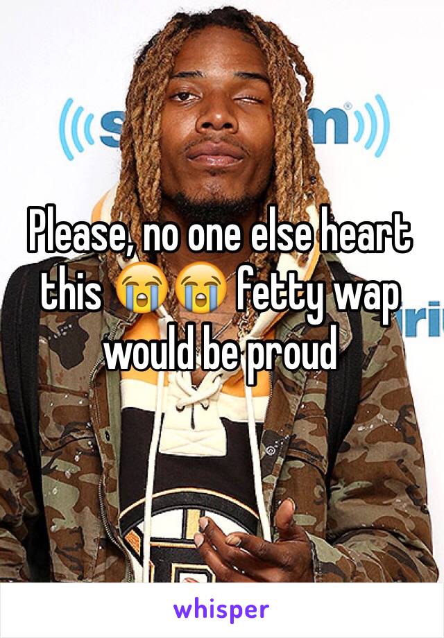 Please, no one else heart this 😭😭 fetty wap would be proud 