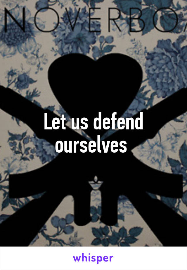 Let us defend ourselves 