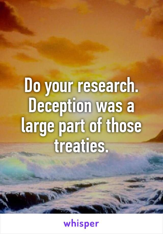 Do your research. Deception was a large part of those treaties.