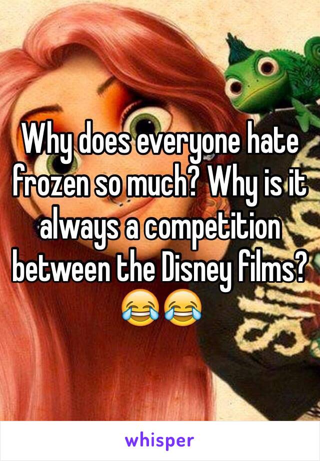 Why does everyone hate frozen so much? Why is it always a competition between the Disney films?😂😂