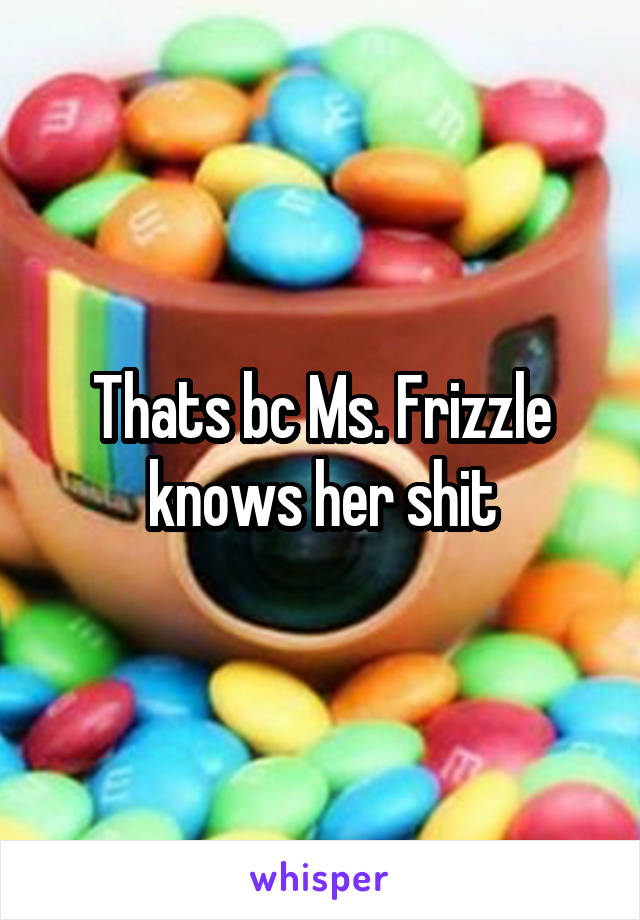 Thats bc Ms. Frizzle knows her shit