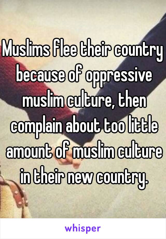 Muslims flee their country because of oppressive muslim culture, then complain about too little amount of muslim culture in their new country.