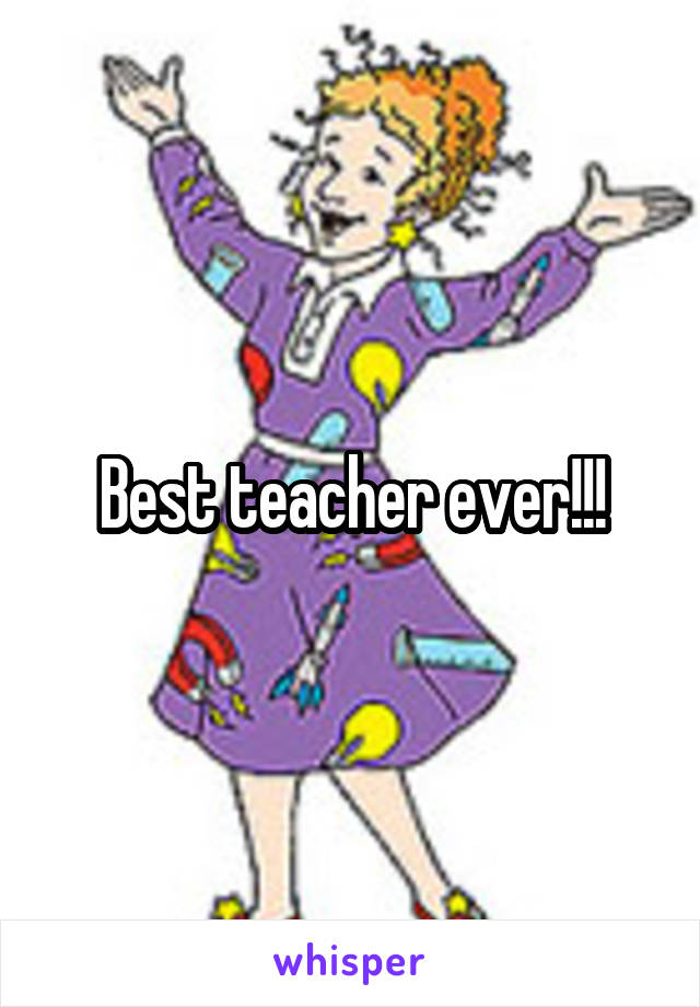 Best teacher ever!!!