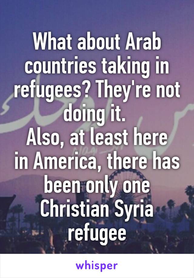 What about Arab countries taking in refugees? They're not doing it. 
Also, at least here in America, there has been only one Christian Syria refugee