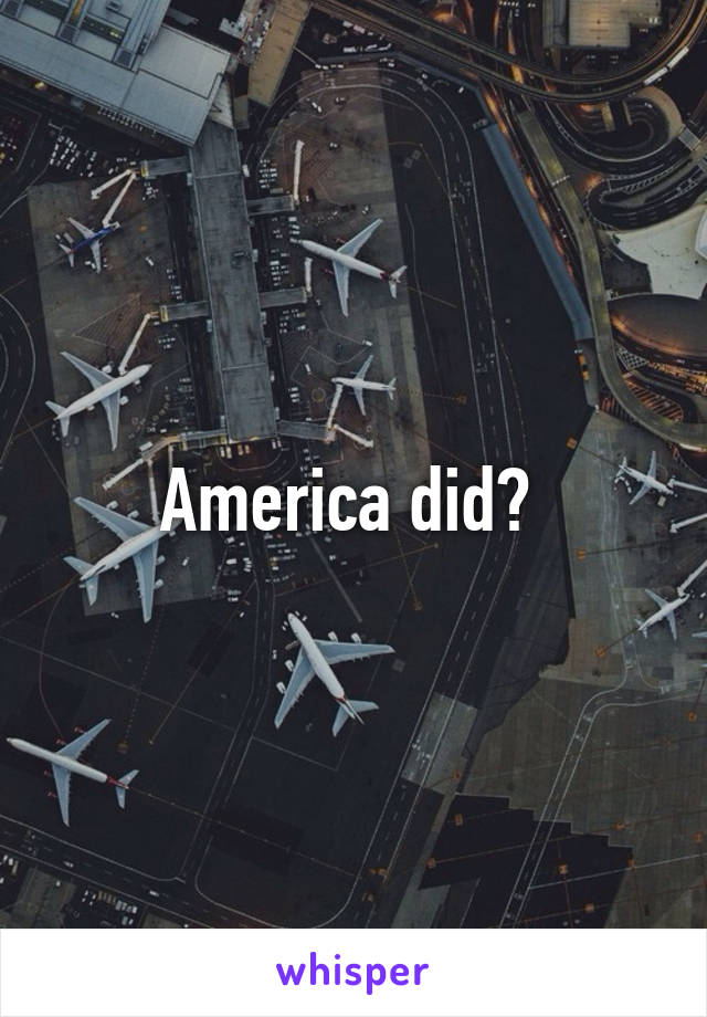 America did? 