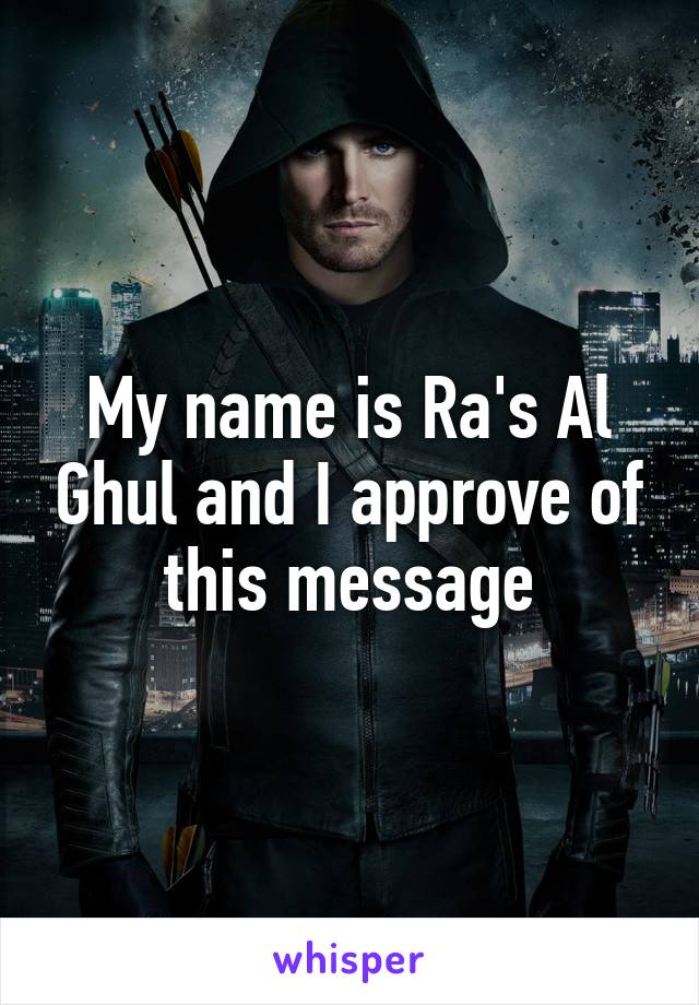 My name is Ra's Al Ghul and I approve of this message