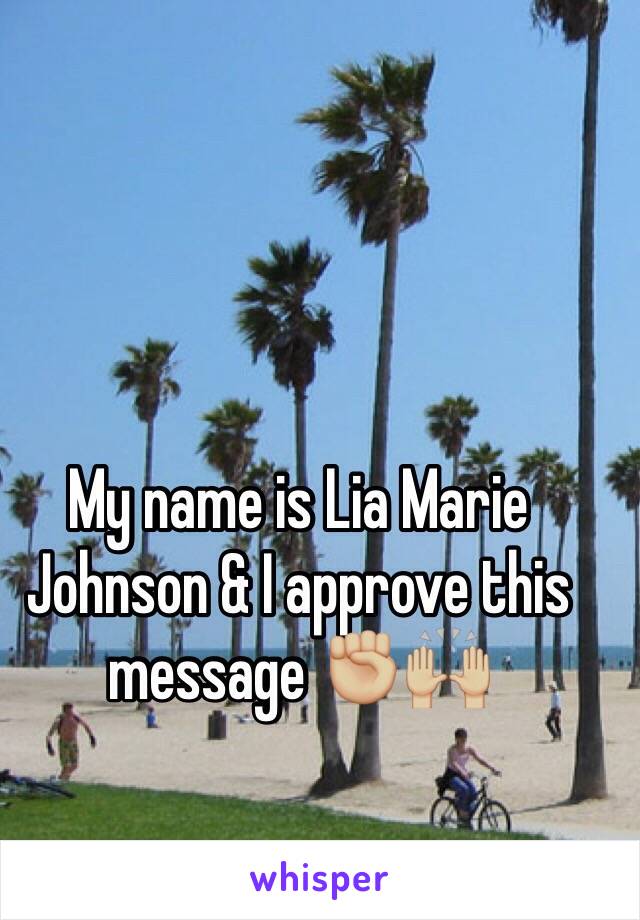 My name is Lia Marie Johnson & I approve this message ✊🏼🙌🏼