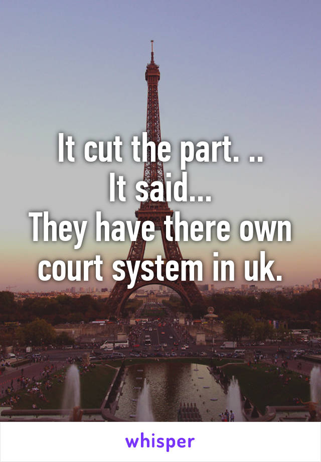 It cut the part. ..
It said...
They have there own court system in uk.
