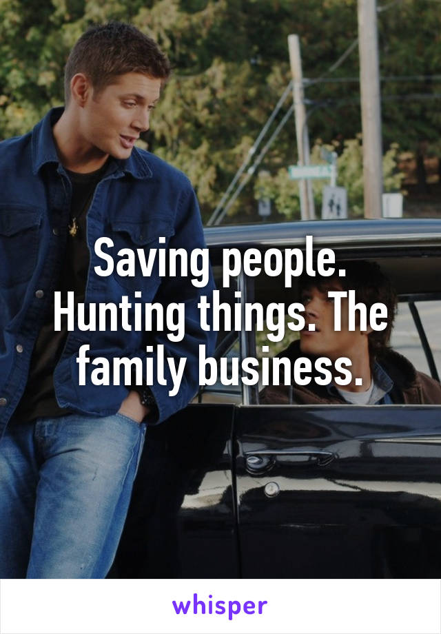 Saving people. Hunting things. The family business.