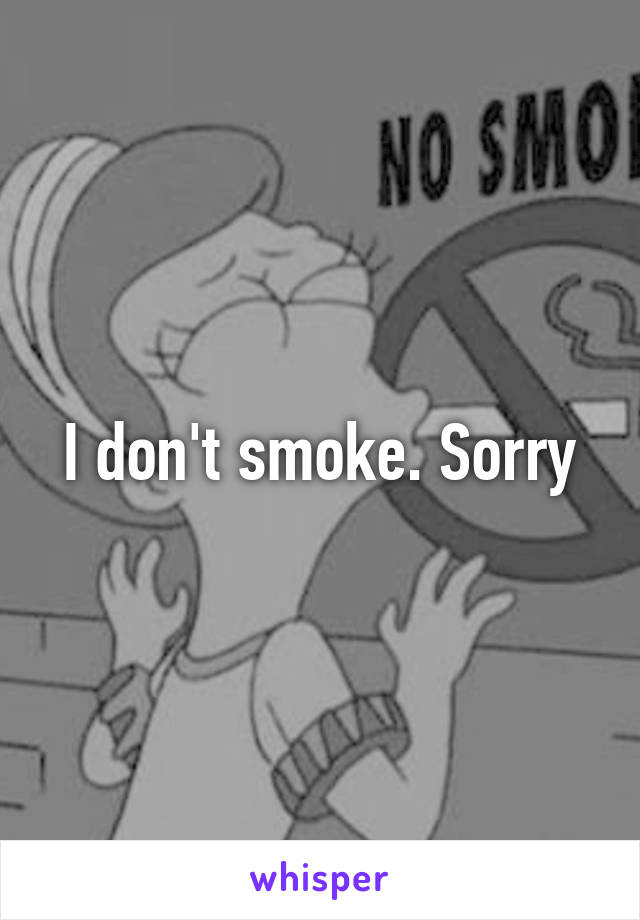 I don't smoke. Sorry