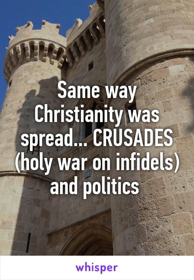 Same way Christianity was spread... CRUSADES (holy war on infidels) and politics 