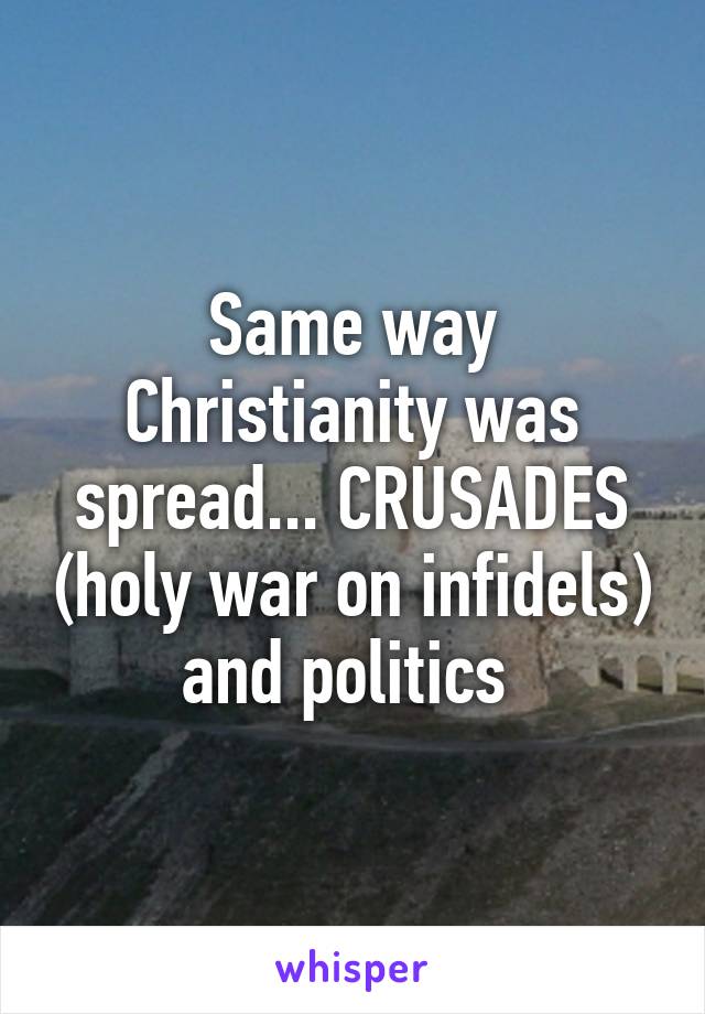 Same way Christianity was spread... CRUSADES (holy war on infidels) and politics 