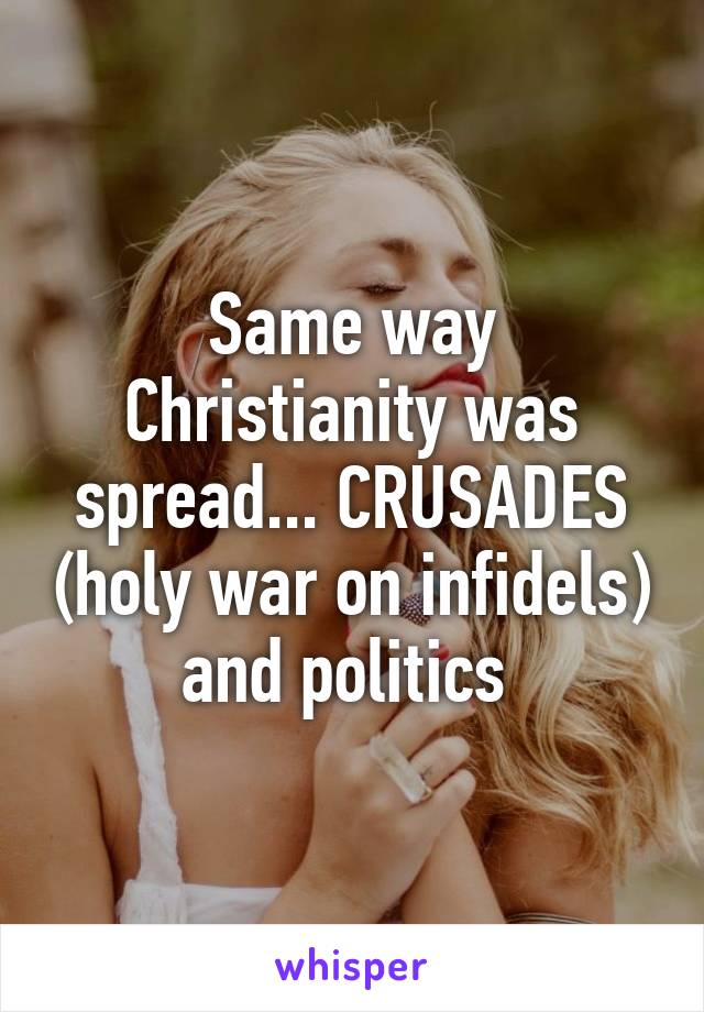 Same way Christianity was spread... CRUSADES (holy war on infidels) and politics 