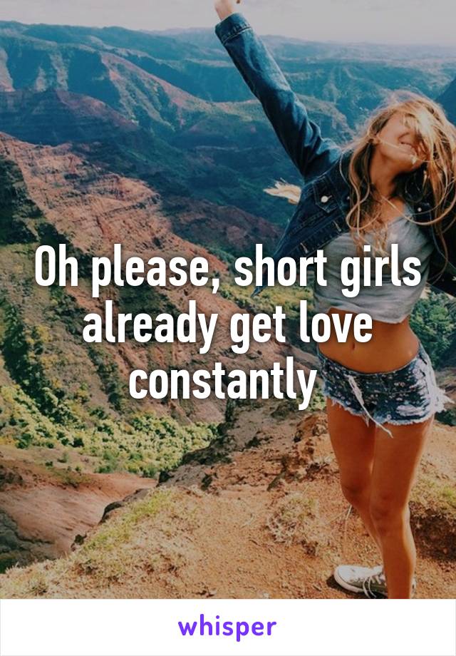 Oh please, short girls already get love constantly 