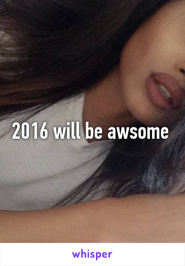 2016 will be awsome 