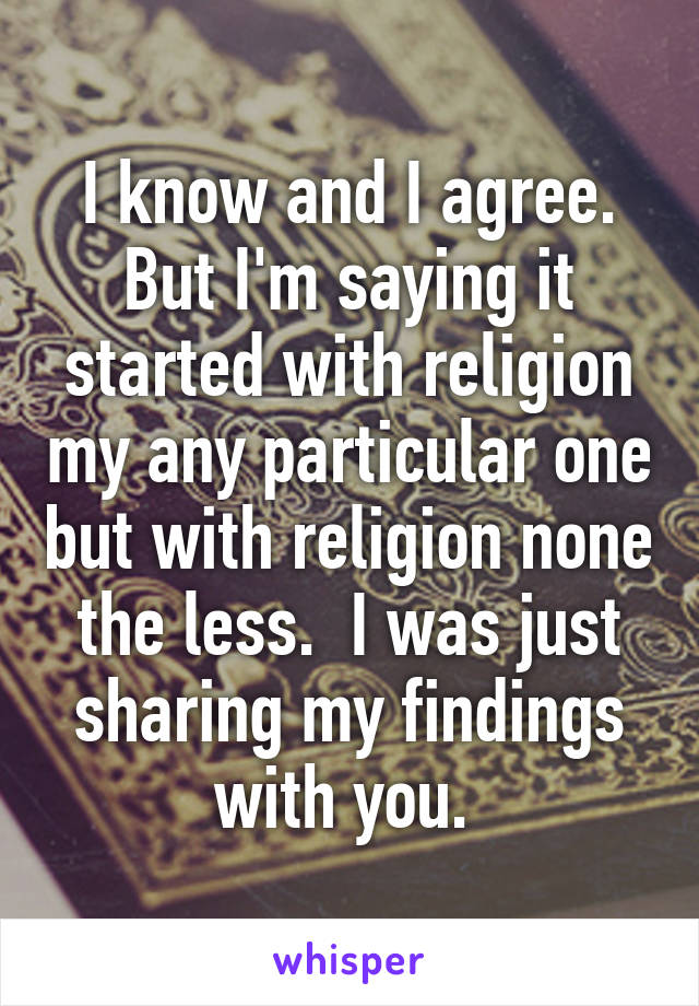 I know and I agree. But I'm saying it started with religion my any particular one but with religion none the less.  I was just sharing my findings with you. 