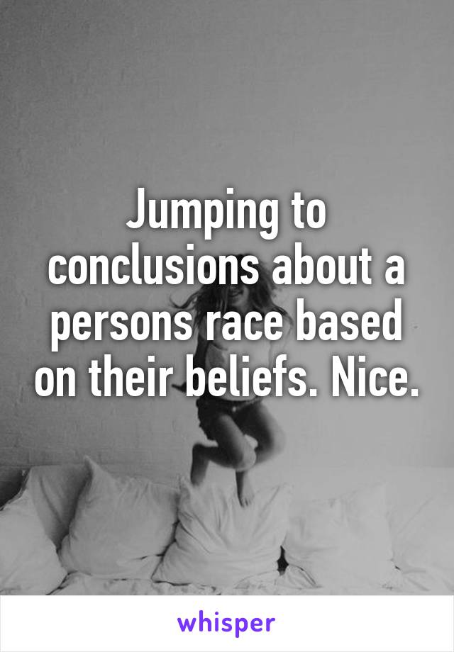 Jumping to conclusions about a persons race based on their beliefs. Nice. 