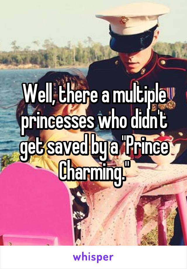 Well, there a multiple princesses who didn't get saved by a "Prince Charming."