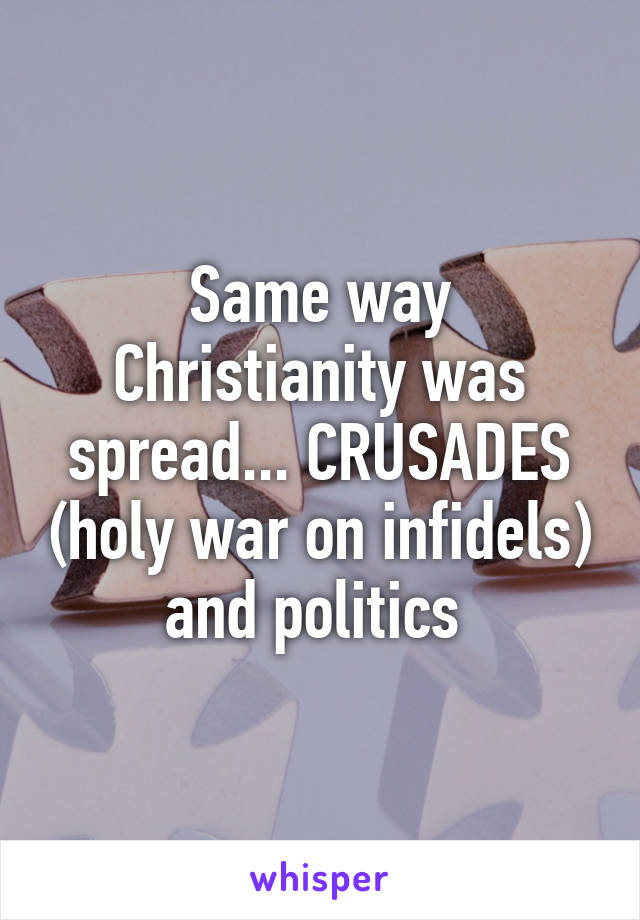 Same way Christianity was spread... CRUSADES (holy war on infidels) and politics 