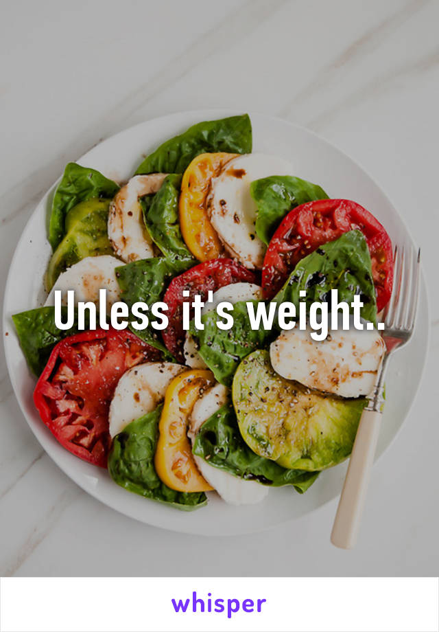 Unless it's weight..