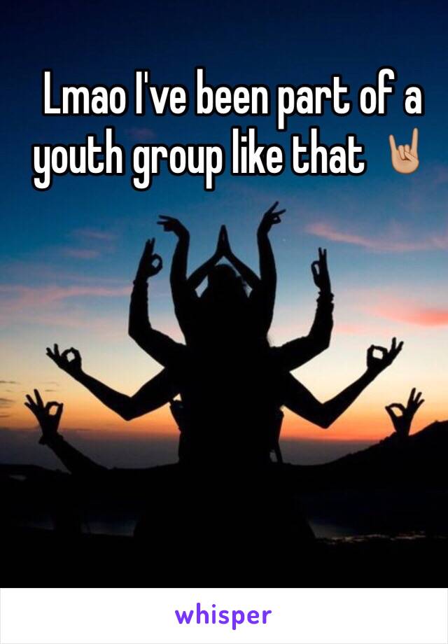 Lmao I've been part of a youth group like that 🤘🏼