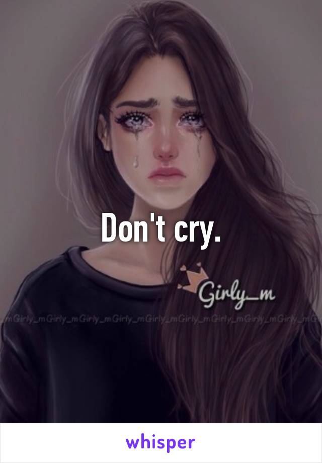 Don't cry.