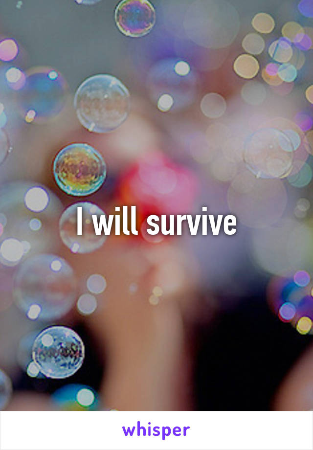 I will survive