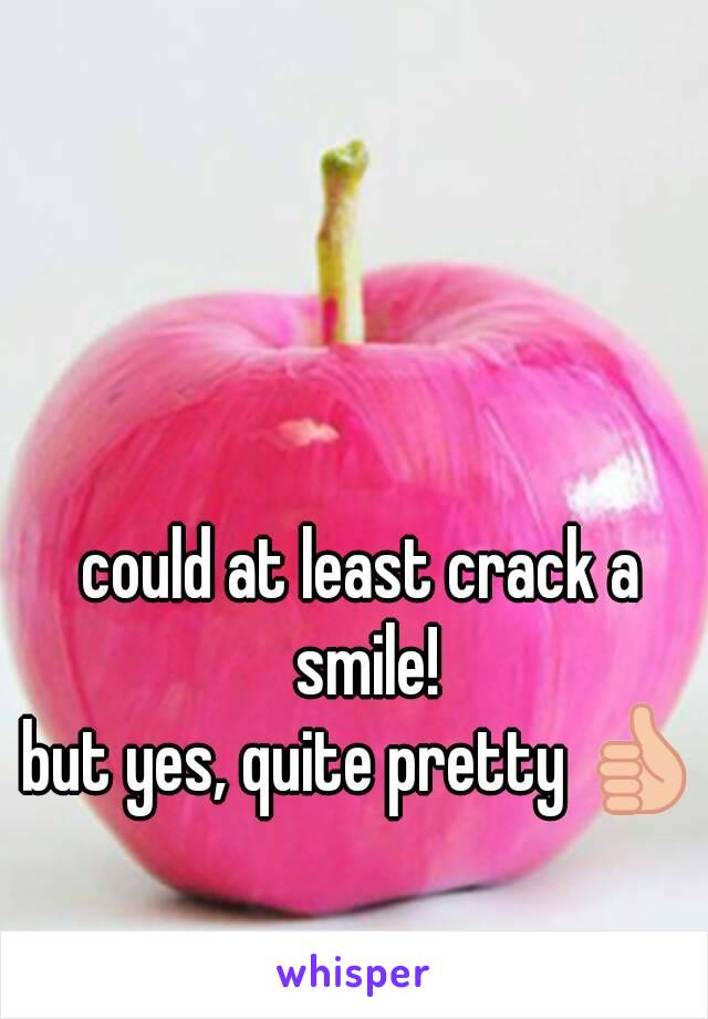 could at least crack a smile!
but yes, quite pretty 👍