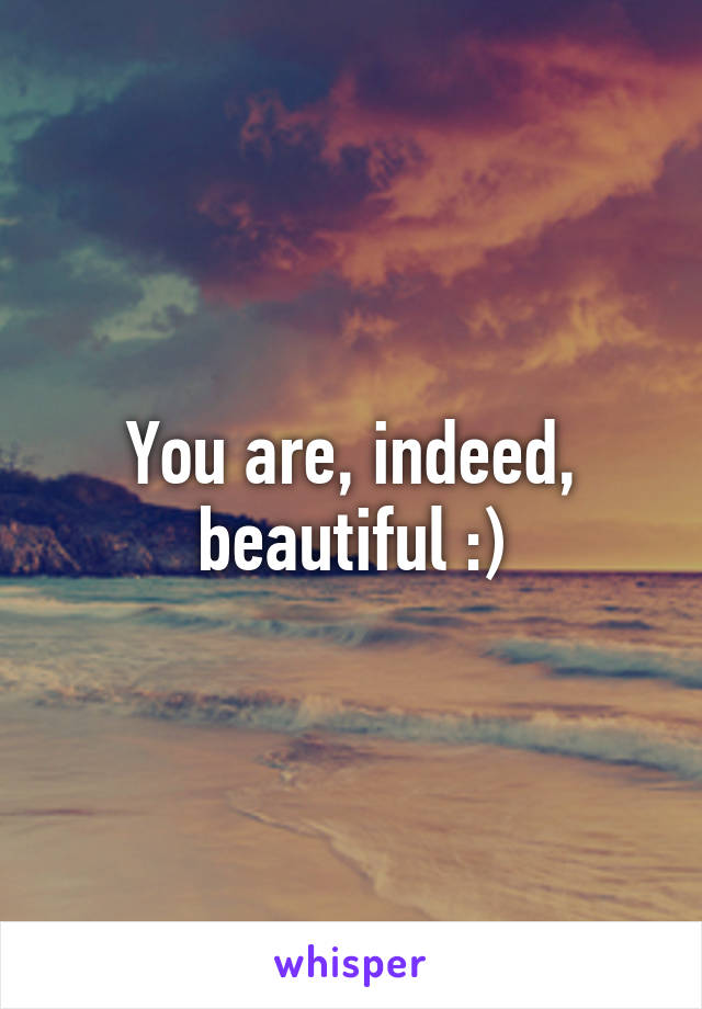 You are, indeed, beautiful :)