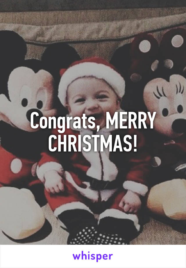 Congrats, MERRY CHRISTMAS!