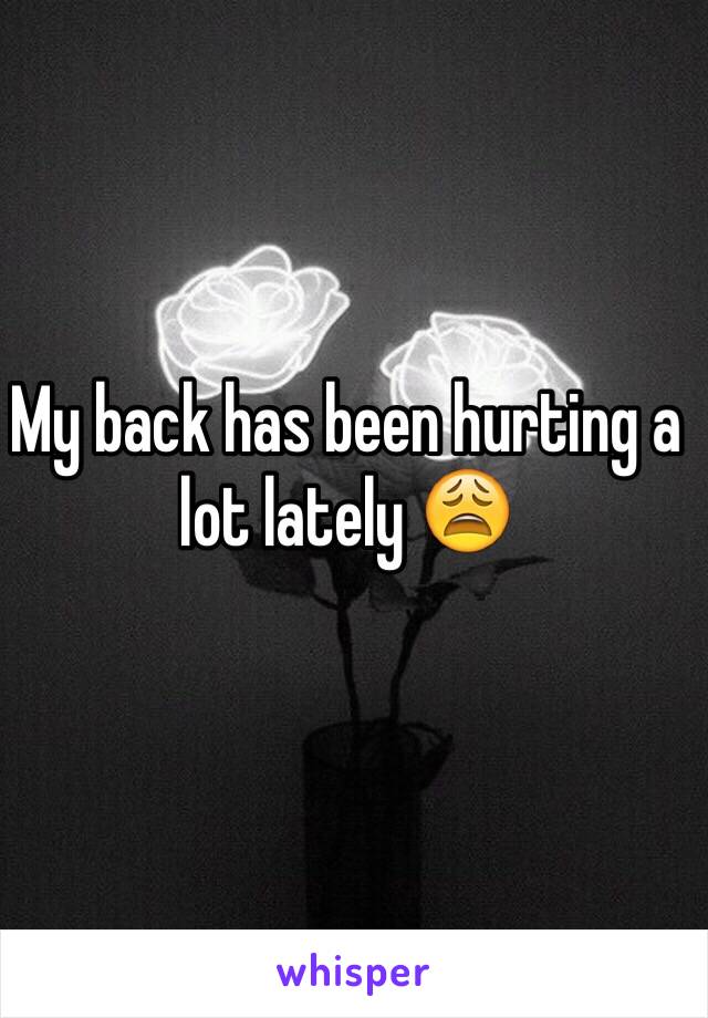 My back has been hurting a lot lately 😩