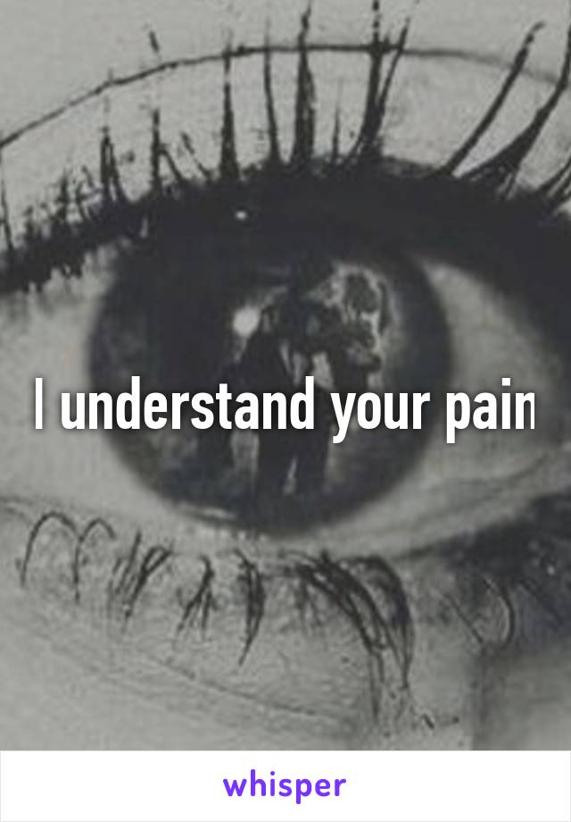 I understand your pain